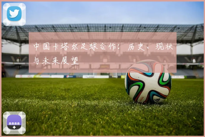 中国卡塔尔足球合作：历史、现状与未来展望