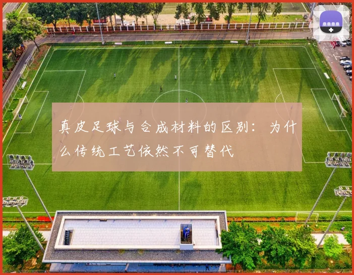 真皮足球与合成材料的区别：为什么传统工艺依然不可替代
